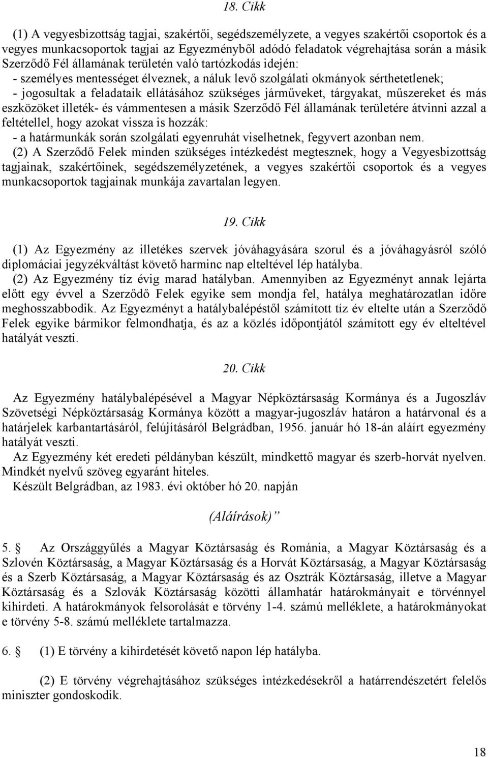 tárgyakat, műszereket és más eszközöket illeték- és vámmentesen a másik Szerződő Fél államának területére átvinni azzal a feltétellel, hogy azokat vissza is hozzák: - a határmunkák során szolgálati