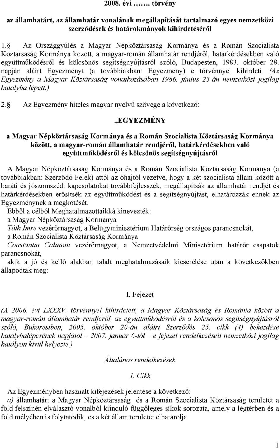 segítségnyújtásról szóló, Budapesten, 1983. október 28. napján aláírt Egyezményt (a továbbiakban: Egyezmény) e törvénnyel kihirdeti. (Az Egyezmény a Magyar Köztársaság vonatkozásában 1986.