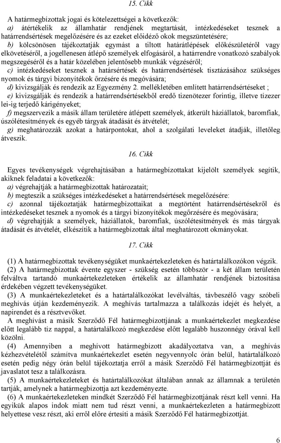 megszegéséről és a határ közelében jelentősebb munkák végzéséről; c) intézkedéseket tesznek a határsértések és határrendsértések tisztázásához szükséges nyomok és tárgyi bizonyítékok őrzésére és