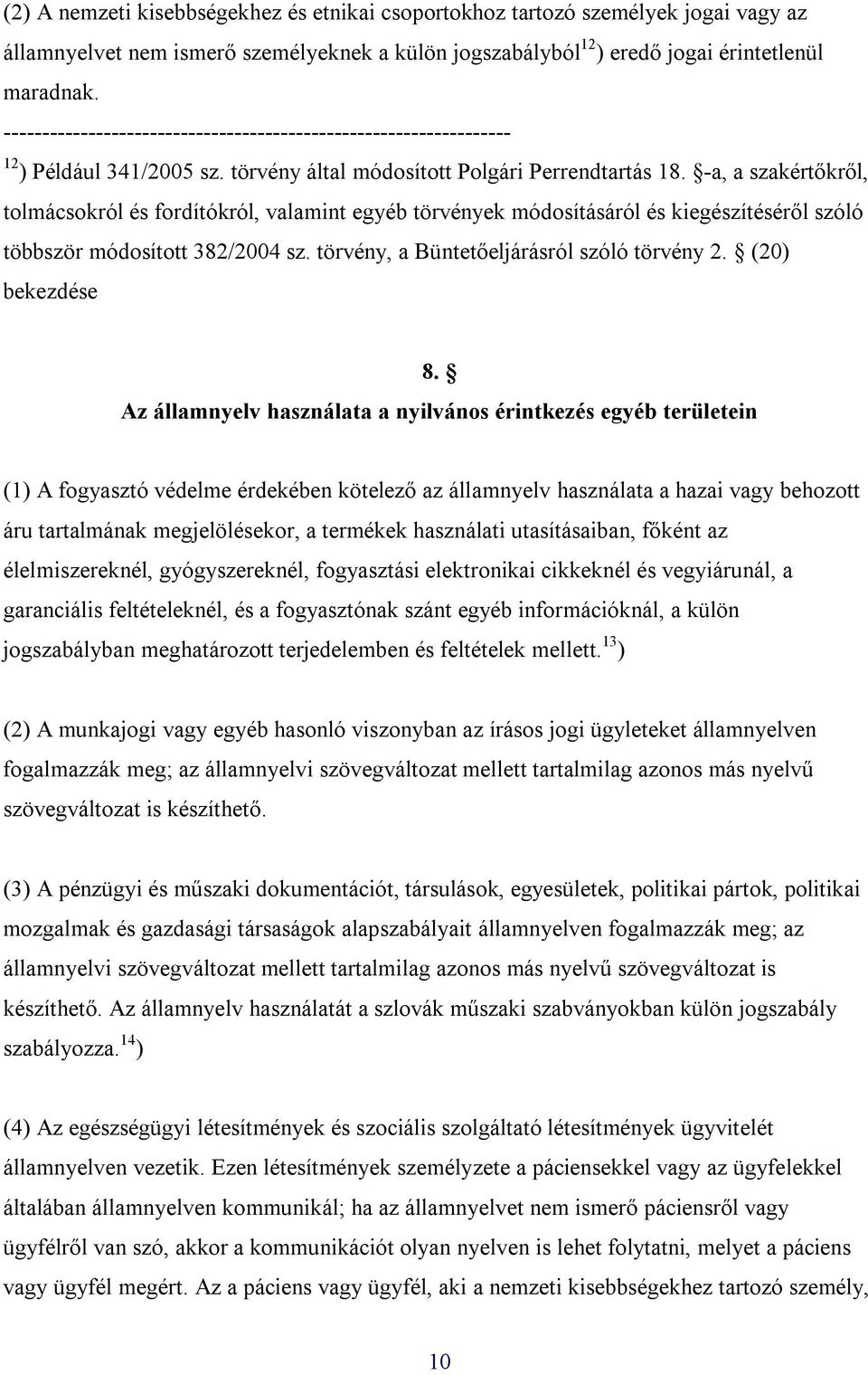 -a, a szakértőkről, tolmácsokról és fordítókról, valamint egyéb törvények módosításáról és kiegészítéséről szóló többször módosított 382/2004 sz. törvény, a Büntetőeljárásról szóló törvény 2.