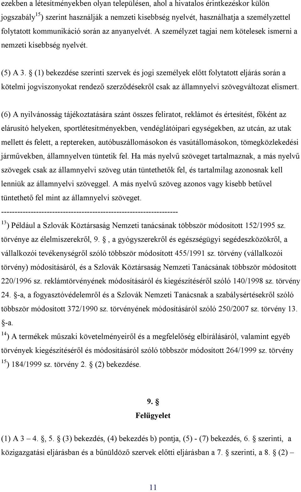 (1) bekezdése szerinti szervek és jogi személyek előtt folytatott eljárás során a kötelmi jogviszonyokat rendező szerződésekről csak az államnyelvi szövegváltozat elismert.