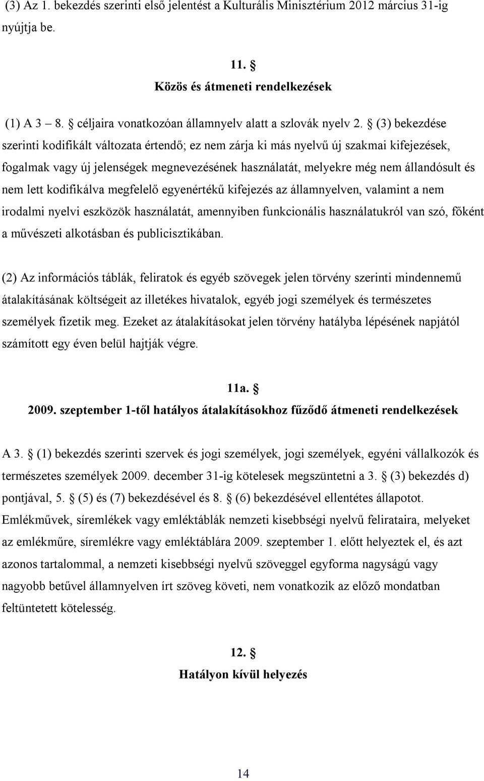 (3) bekezdése szerinti kodifikált változata értendő; ez nem zárja ki más nyelvű új szakmai kifejezések, fogalmak vagy új jelenségek megnevezésének használatát, melyekre még nem állandósult és nem