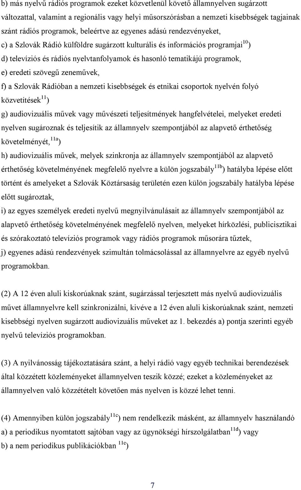 e) eredeti szövegű zeneművek, f) a Szlovák Rádióban a nemzeti kisebbségek és etnikai csoportok nyelvén folyó közvetítések 11 ) g) audiovizuális művek vagy művészeti teljesítmények hangfelvételei,