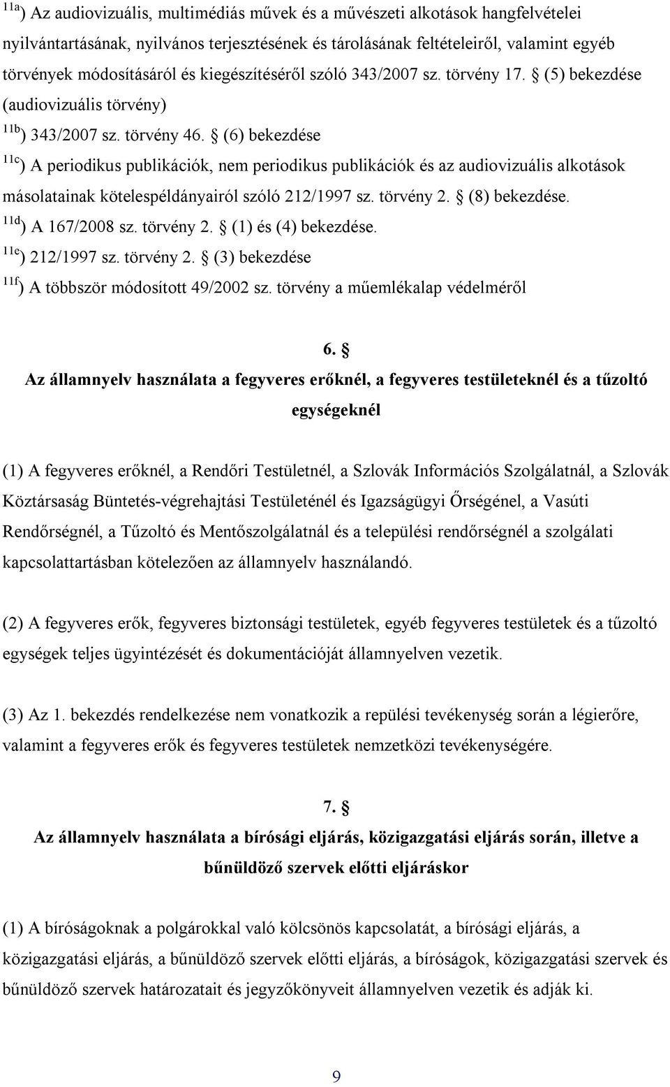 (6) bekezdése 11c ) A periodikus publikációk, nem periodikus publikációk és az audiovizuális alkotások másolatainak kötelespéldányairól szóló 212/1997 sz. törvény 2. (8) bekezdése.