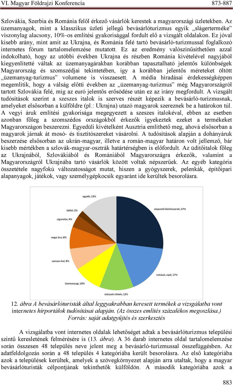 Ez jóval kisebb arány, mint amit az Ukrajna, és Románia felé tartó bevásárló-turizmussal foglalkozó internetes fórum tartalomelemzése mutatott.