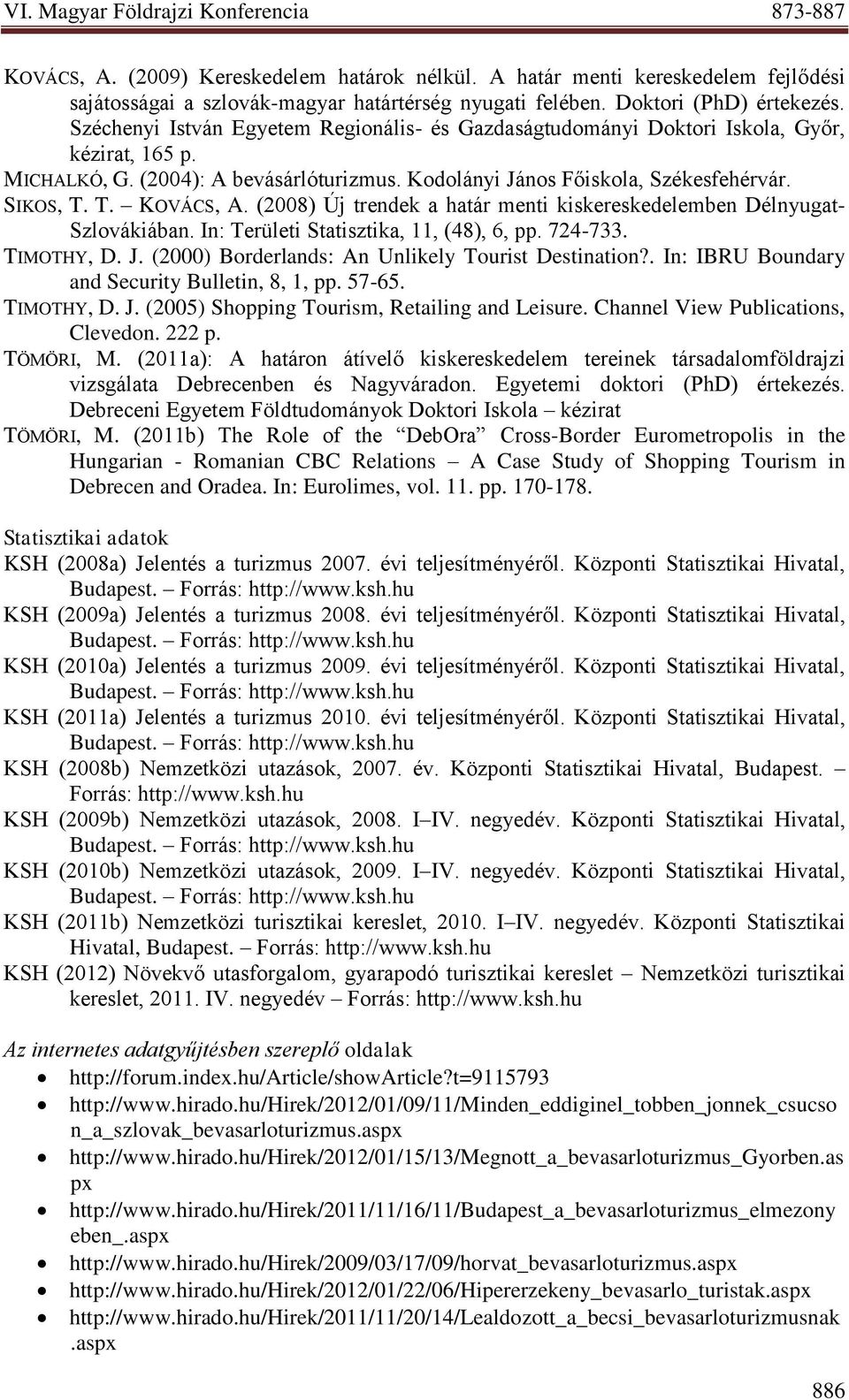 (2008) Új trendek a határ menti kiskereskedelemben Délnyugat- Szlovákiában. In: Területi Statisztika, 11, (48), 6, pp. 724-733. TIMOTHY, D. J. (2000) Borderlands: An Unlikely Tourist Destination?