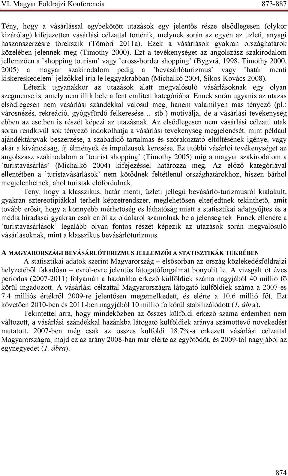 Ezt a tevékenységet az angolszász szakirodalom jellemzően a shopping tourism vagy cross-border shopping (Bygvrå, 1998, Timothy 2000, 2005) a magyar szakirodalom pedig a bevásárlóturizmus vagy határ