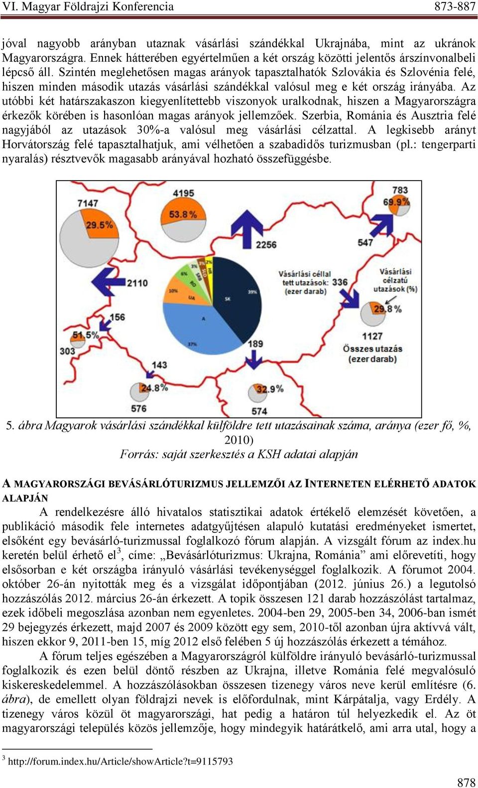 Az utóbbi két határszakaszon kiegyenlítettebb viszonyok uralkodnak, hiszen a Magyarországra érkezők körében is hasonlóan magas arányok jellemzőek.