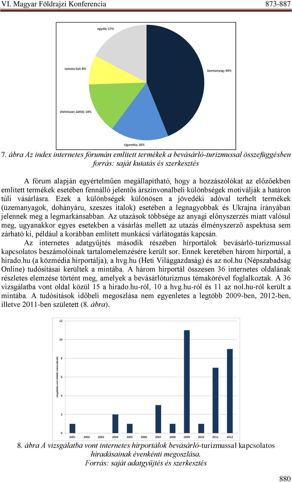 Ezek a különbségek különösen a jövedéki adóval terhelt termékek (üzemanyagok, dohányáru, szeszes italok) esetében a legnagyobbak és Ukrajna irányában jelennek meg a legmarkánsabban.