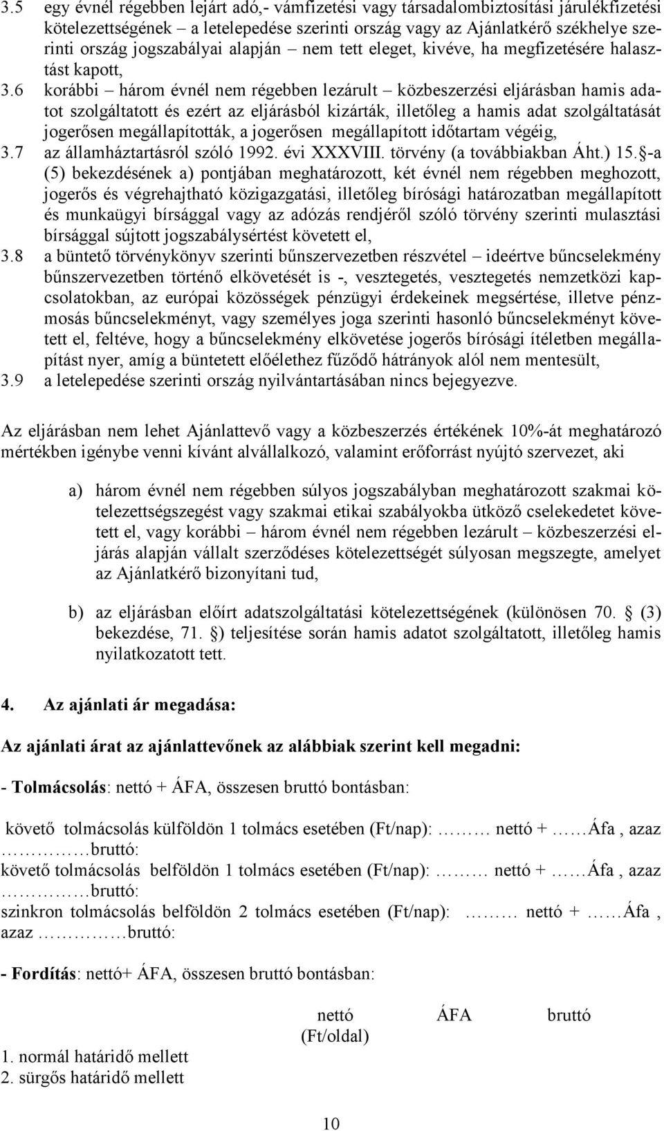 6 korábbi három évnél nem régebben lezárult közbeszerzési eljárásban hamis adatot szolgáltatott és ezért az eljárásból kizárták, illetőleg a hamis adat szolgáltatását jogerősen megállapították, a