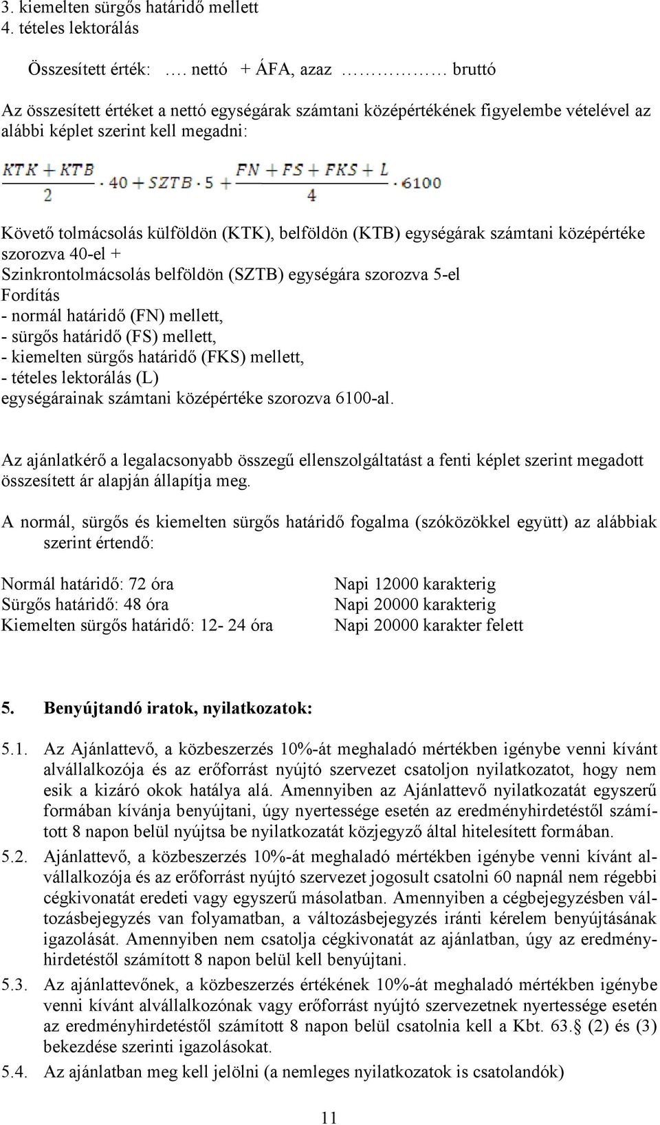 (KTB) egységárak számtani középértéke szorozva 40-el + Szinkrontolmácsolás belföldön (SZTB) egységára szorozva 5-el Fordítás - normál határidő (FN) mellett, - sürgős határidő (FS) mellett, -