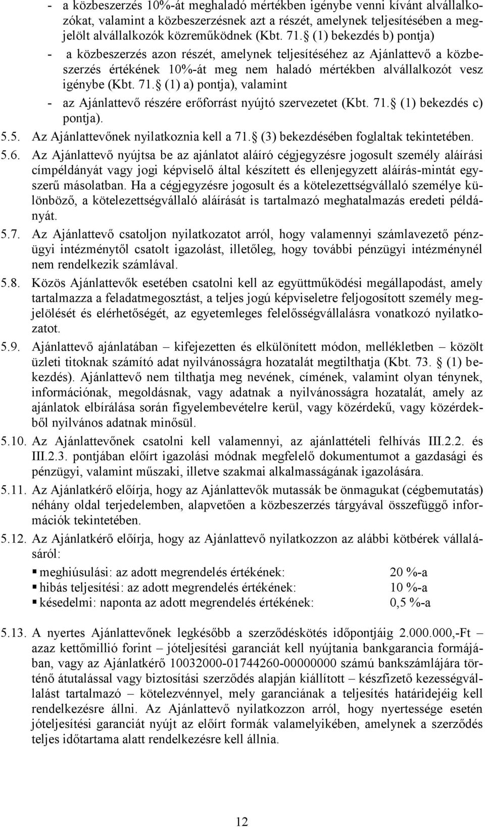 (1) a) pontja), valamint - az Ajánlattevő részére erőforrást nyújtó szervezetet (Kbt. 71. (1) bekezdés c) pontja). 5.5. Az Ajánlattevőnek nyilatkoznia kell a 71.