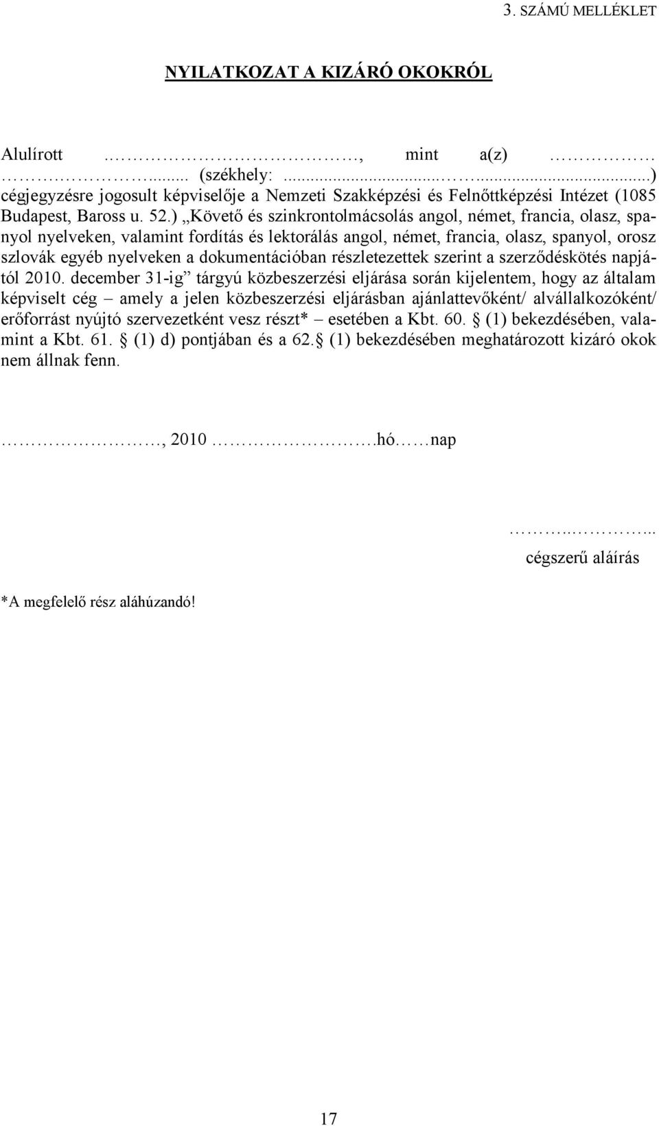 dokumentációban részletezettek szerint a szerződéskötés napjától 2010.