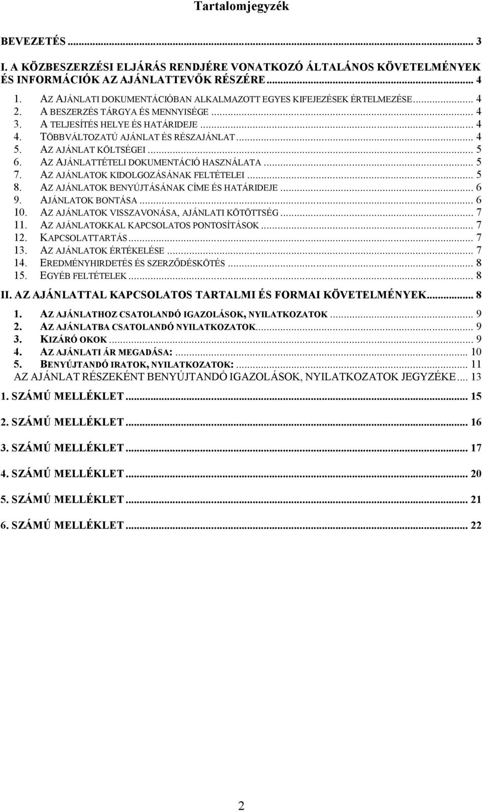 .. 4 5. AZ AJÁNLAT KÖLTSÉGEI... 5 6. AZ AJÁNLATTÉTELI DOKUMENTÁCIÓ HASZNÁLATA... 5 7. AZ AJÁNLATOK KIDOLGOZÁSÁNAK FELTÉTELEI... 5 8. AZ AJÁNLATOK BENYÚJTÁSÁNAK CÍME ÉS HATÁRIDEJE... 6 9.