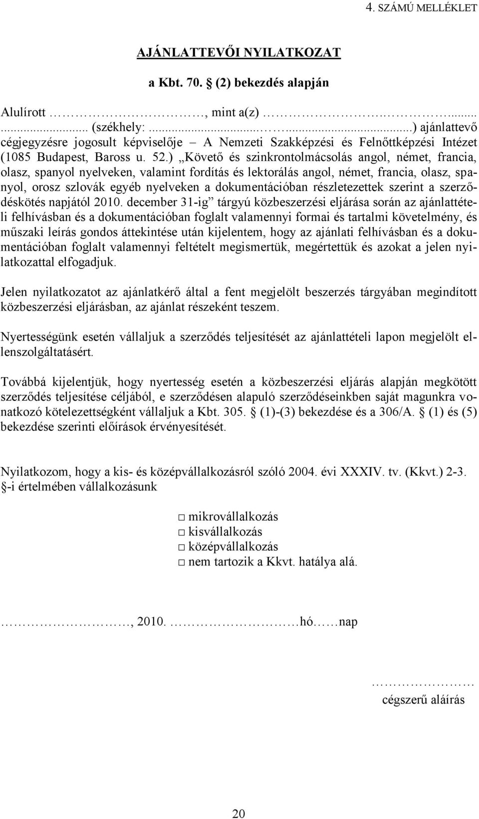 ) Követő és szinkrontolmácsolás angol, német, francia, olasz, spanyol nyelveken, valamint fordítás és lektorálás angol, német, francia, olasz, spanyol, orosz szlovák egyéb nyelveken a dokumentációban