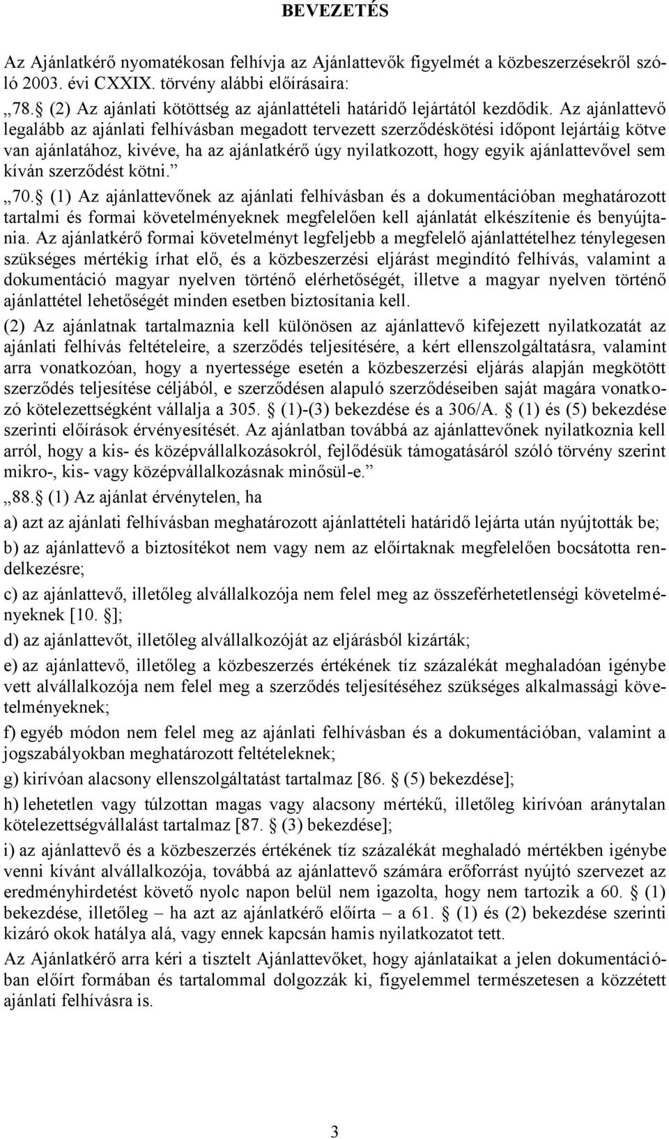 Az ajánlattevő legalább az ajánlati felhívásban megadott tervezett szerződéskötési időpont lejártáig kötve van ajánlatához, kivéve, ha az ajánlatkérő úgy nyilatkozott, hogy egyik ajánlattevővel sem