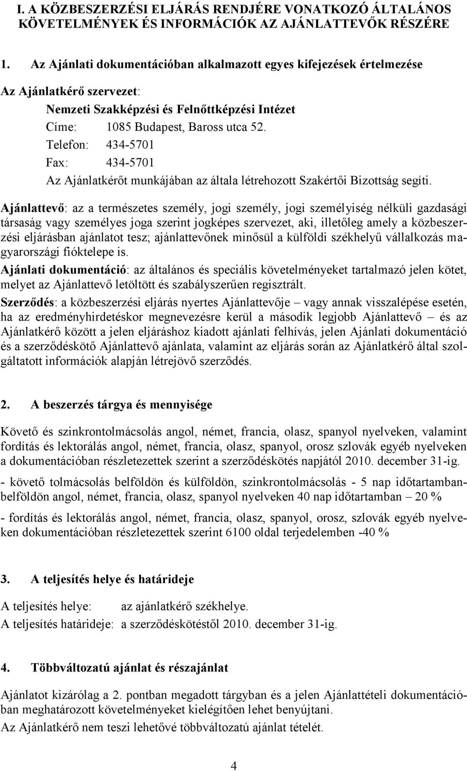 Telefon: 434-5701 Fax: 434-5701 Az Ajánlatkérőt munkájában az általa létrehozott Szakértői Bizottság segíti.