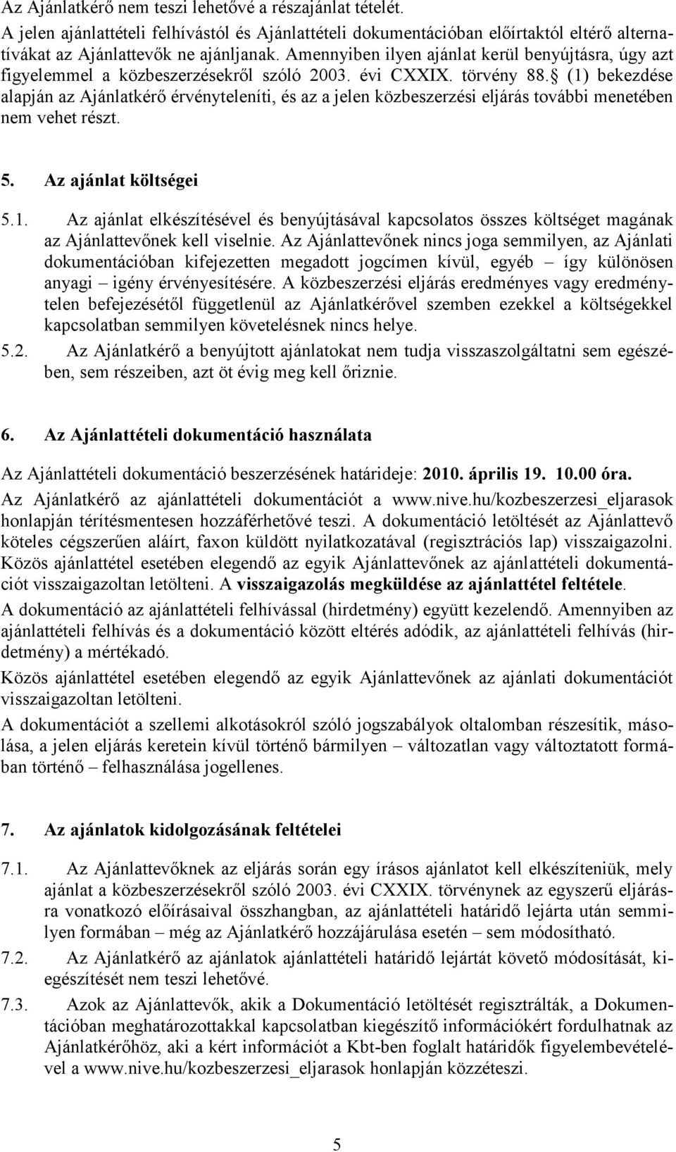 (1) bekezdése alapján az Ajánlatkérő érvényteleníti, és az a jelen közbeszerzési eljárás további menetében nem vehet részt. 5. Az ajánlat költségei 5.1. Az ajánlat elkészítésével és benyújtásával kapcsolatos összes költséget magának az Ajánlattevőnek kell viselnie.