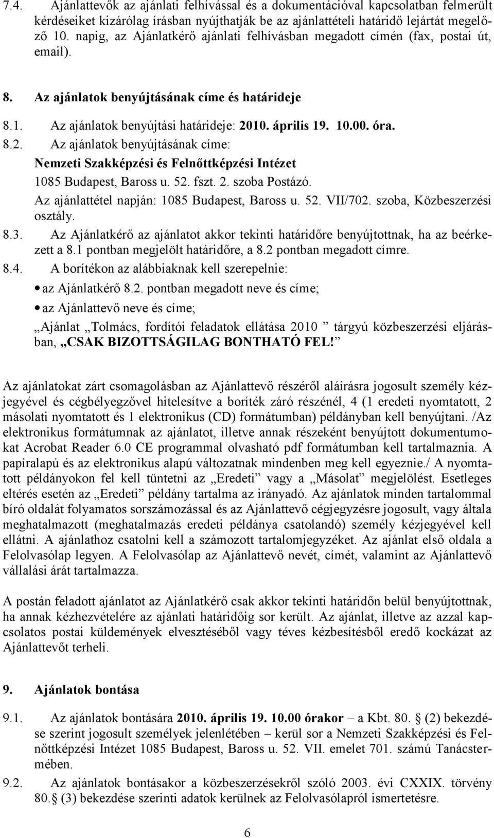 óra. 8.2. Az ajánlatok benyújtásának címe: Nemzeti Szakképzési és Felnőttképzési Intézet 1085 Budapest, Baross u. 52. fszt. 2. szoba Postázó. Az ajánlattétel napján: 1085 Budapest, Baross u. 52. VII/702.