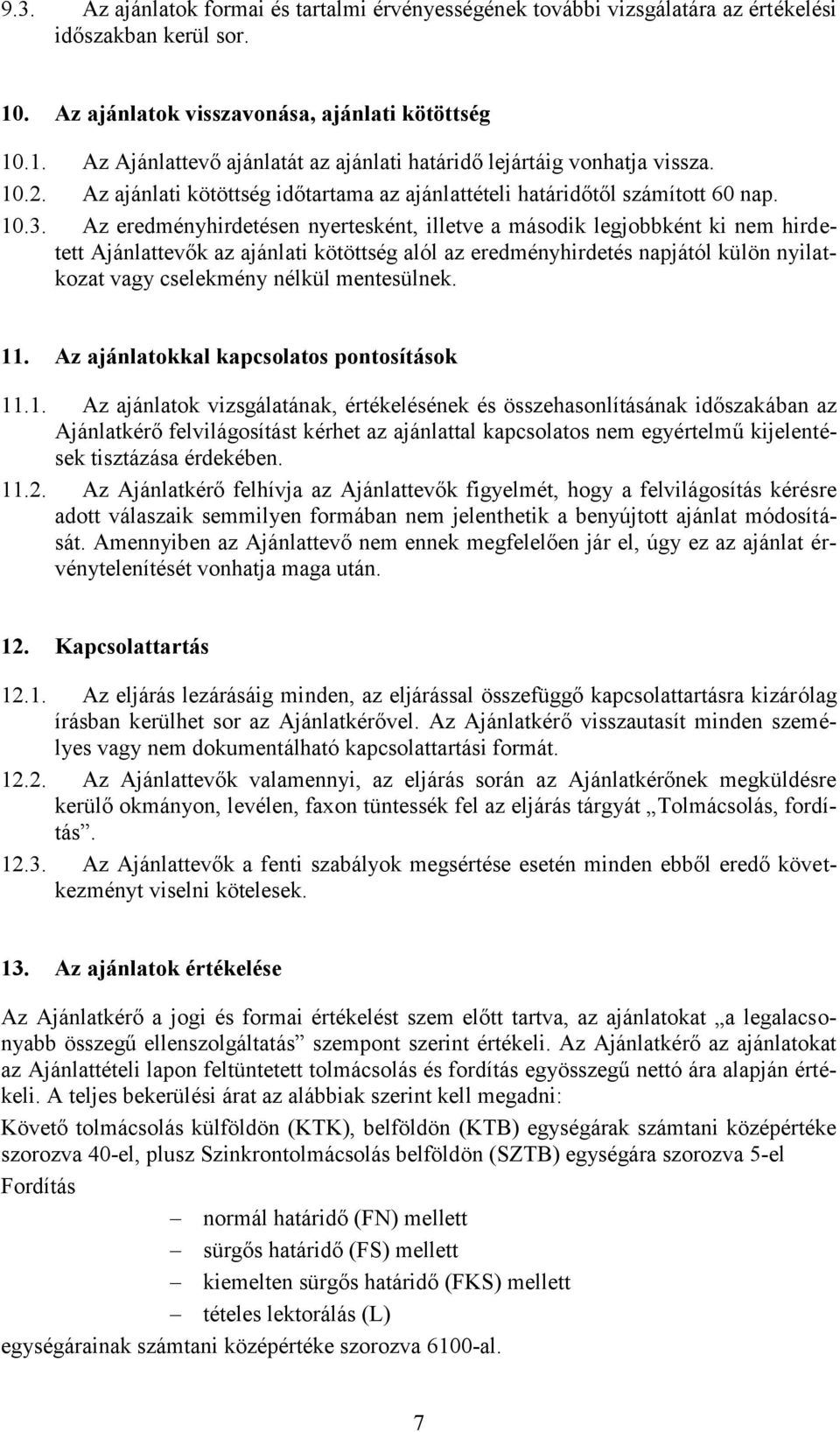 Az eredményhirdetésen nyertesként, illetve a második legjobbként ki nem hirdetett Ajánlattevők az ajánlati kötöttség alól az eredményhirdetés napjától külön nyilatkozat vagy cselekmény nélkül
