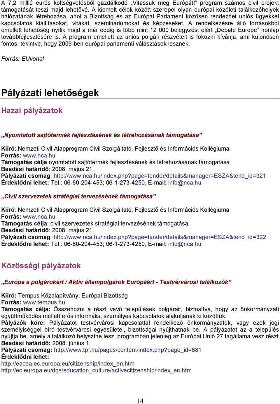 vitákat, szemináriumokat és képzéseket. A rendelkezésre álló forrásokból emellett lehetőség nyílik majd a már eddig is több mint 12 000 bejegyzést elért Debate Europe honlap továbbfejlesztésére is.