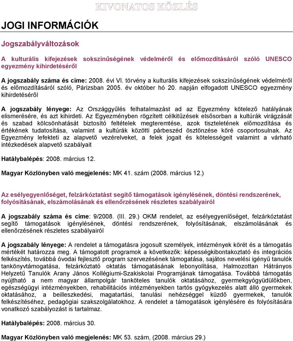 napján elfogadott UNESCO egyezmény kihirdetéséről A jogszabály lényege: Az Országgyűlés felhatalmazást ad az Egyezmény kötelező hatályának elismerésére, és azt kihirdeti.