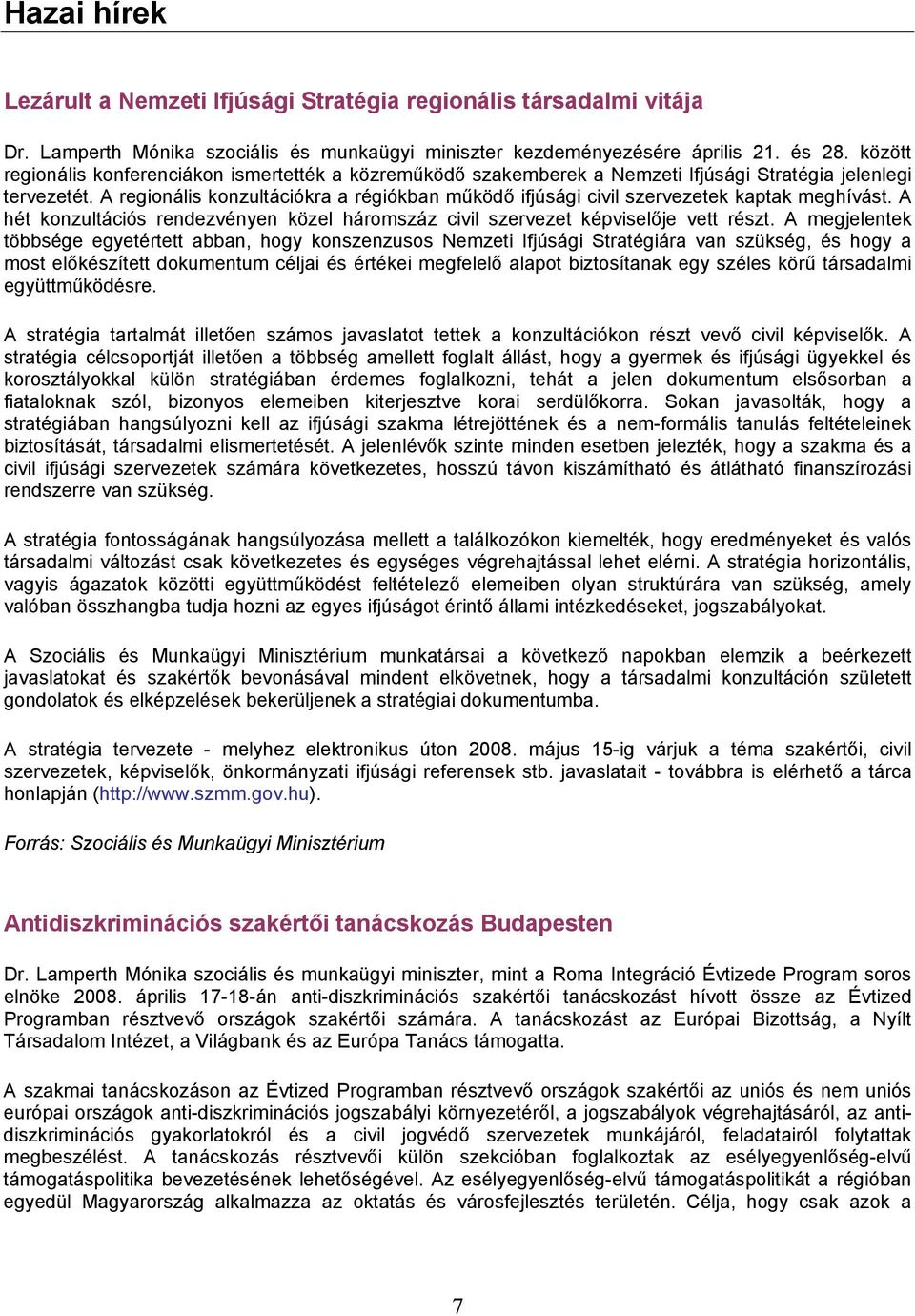 A regionális konzultációkra a régiókban működő ifjúsági civil szervezetek kaptak meghívást. A hét konzultációs rendezvényen közel háromszáz civil szervezet képviselője vett részt.