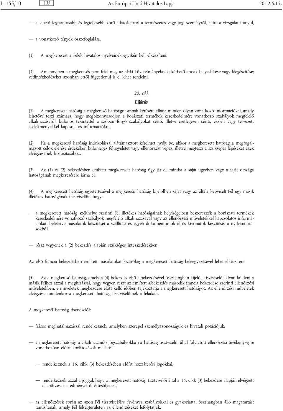 (4) Amennyiben a megkeresés nem felel meg az alaki követelményeknek, kérhető annak helyesbítése vagy kiegészítése; védintézkedéseket azonban ettől függetlenül is el lehet rendelni. 20.