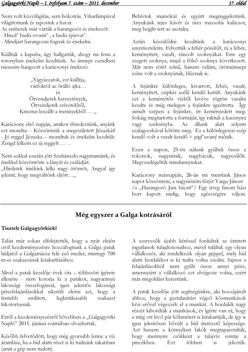 Az ünnepi csendben messzire hangzott a karácsonyi énekszó: Vigyázzatok, ezt kiálltja, várfokról az őrálló ajka és Örvendjetek keresztények, Örvendjetek szívetekből, Krisztus leszállt a mennyekből