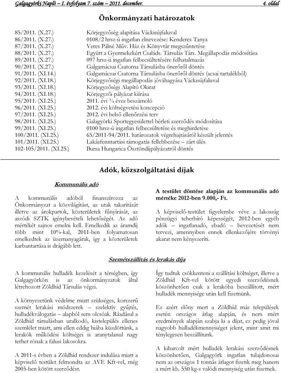 (XI.14.) Galgamácsai Csatorna Társulásba önerőről döntés (acsai tartalékból) 92/2011. (XI.18.) Körjegyzőségi megállapodás jóváhagyása Váckisújfaluval 93/2011. (XI.18.) Körjegyzőségi Alapító Okirat 94/2011.