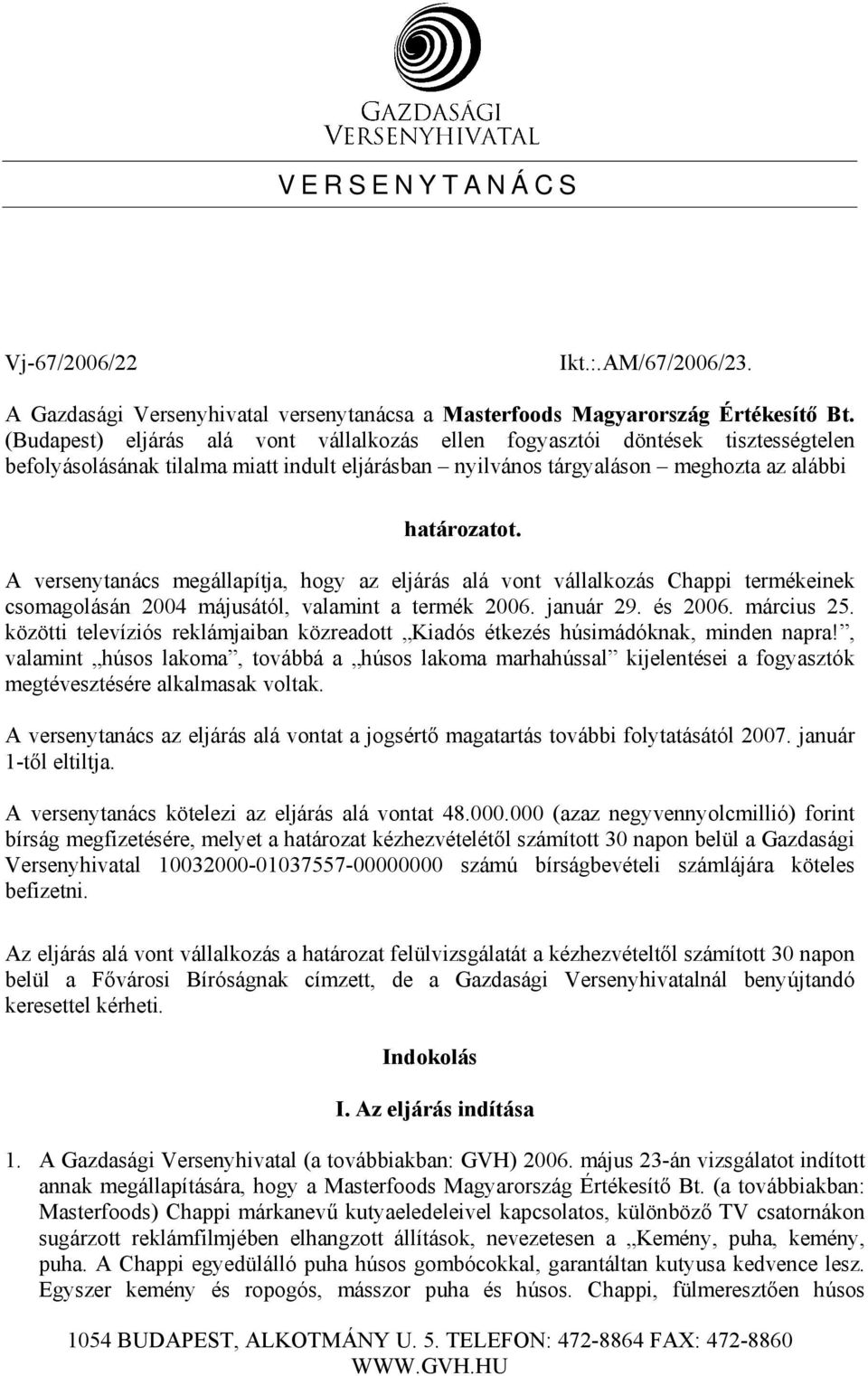 A versenytanács megállapítja, hogy az eljárás alá vont vállalkozás Chappi termékeinek csomagolásán 2004 májusától, valamint a termék 2006. január 29. és 2006. március 25.