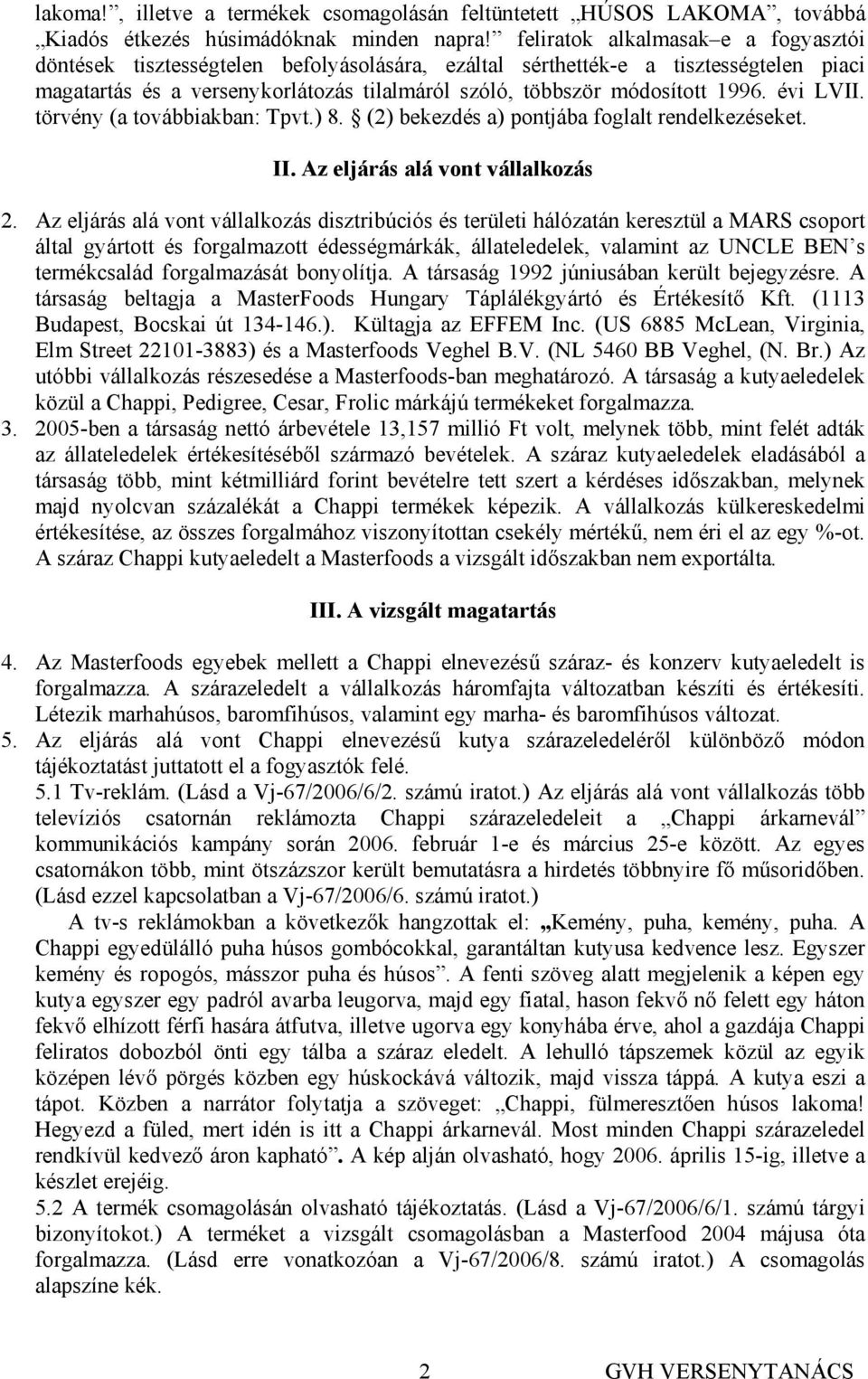 évi LVII. törvény (a továbbiakban: Tpvt.) 8. (2) bekezdés a) pontjába foglalt rendelkezéseket. II. Az eljárás alá vont vállalkozás 2.