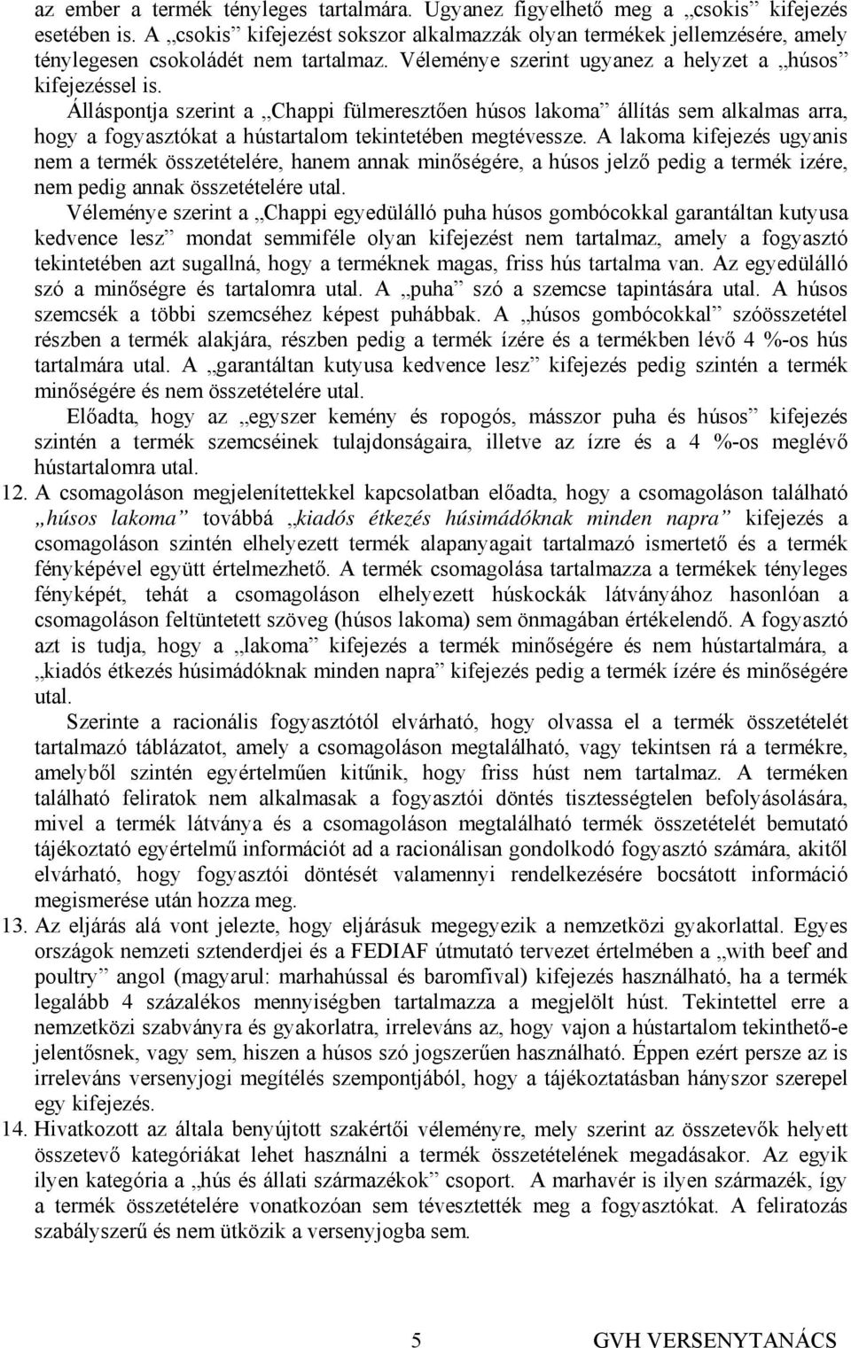 Álláspontja szerint a Chappi fülmeresztően húsos lakoma állítás sem alkalmas arra, hogy a fogyasztókat a hústartalom tekintetében megtévessze.