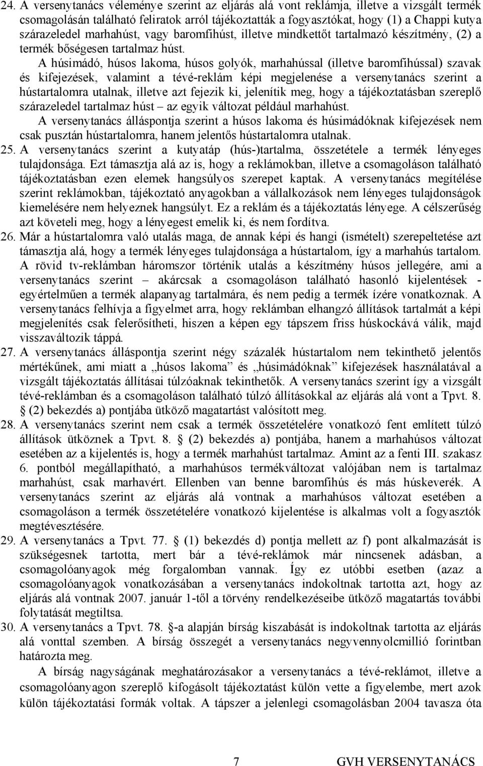 A húsimádó, húsos lakoma, húsos golyók, marhahússal (illetve baromfihússal) szavak és kifejezések, valamint a tévé-reklám képi megjelenése a versenytanács szerint a hústartalomra utalnak, illetve azt