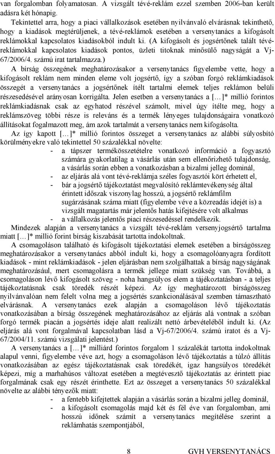 kiadásokból indult ki. (A kifogásolt és jogsértőnek talált tévéreklámokkal kapcsolatos kiadások pontos, üzleti titoknak minősülő nagyságát a Vj- 67/2006/4. számú irat tartalmazza.