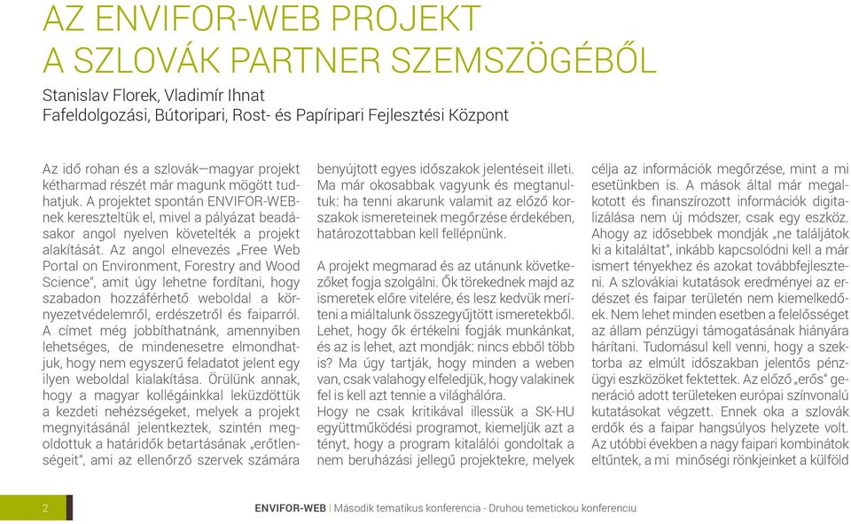 Az angol elnevezés Free Web Portal on Environment, Forestry and Wood Science, amit úgy lehetne fordítani, hogy szabadon hozzáférhető weboldal a környezetvédelemről, erdészetről és faiparról.