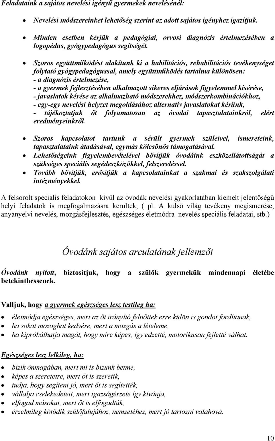 Szoros együttműködést alakítunk ki a habilitációs, rehabilitációs tevékenységet folytató gyógypedagógussal, amely együttműködés tartalma különösen: - a diagnózis értelmezése, - a gyermek