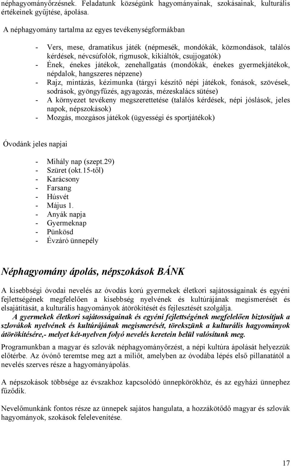 játékok, zenehallgatás (mondókák, énekes gyermekjátékok, népdalok, hangszeres népzene) - Rajz, mintázás, kézimunka (tárgyi készítő népi játékok, fonások, szövések, sodrások, gyöngyfűzés, agyagozás,