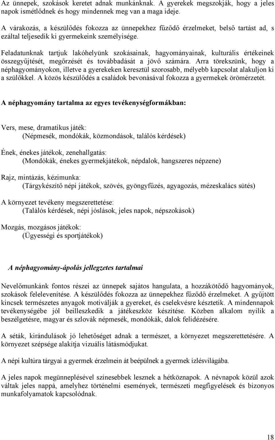 Feladatunknak tartjuk lakóhelyünk szokásainak, hagyományainak, kulturális értékeinek összegyűjtését, megőrzését és továbbadását a jövő számára.