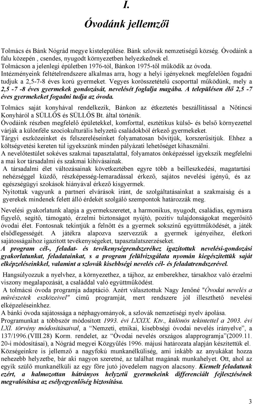 Intézményeink feltételrendszere alkalmas arra, hogy a helyi igényeknek megfelelően fogadni tudjuk a 2,5-7-8 éves korú gyermeket.