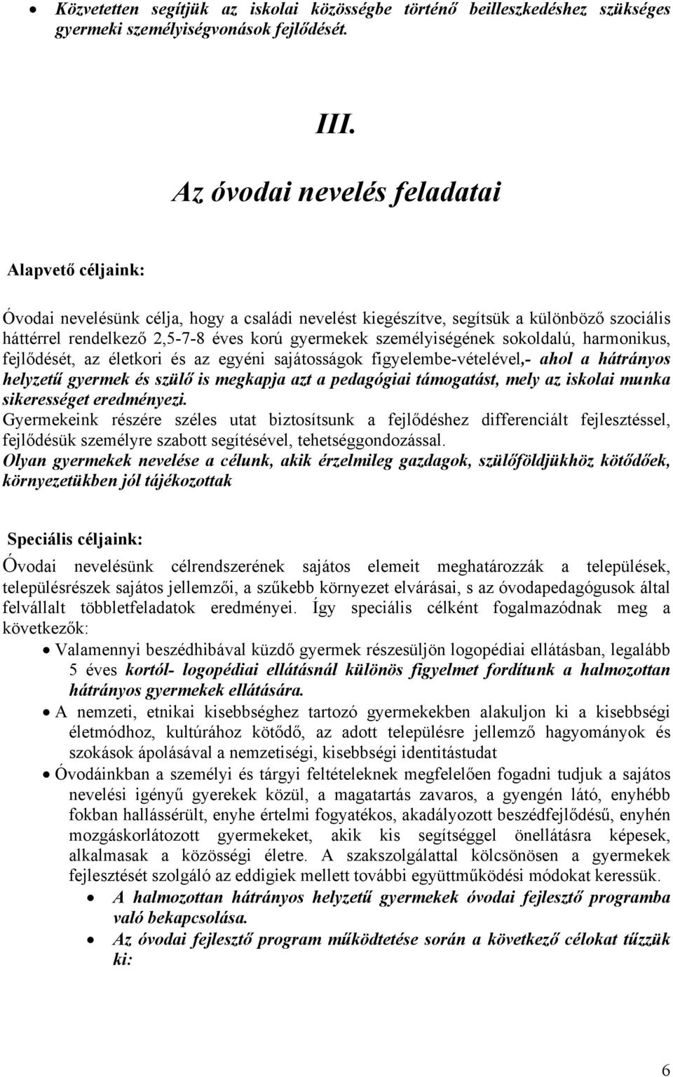 személyiségének sokoldalú, harmonikus, fejlődését, az életkori és az egyéni sajátosságok figyelembe-vételével,- ahol a hátrányos helyzetű gyermek és szülő is megkapja azt a pedagógiai támogatást,