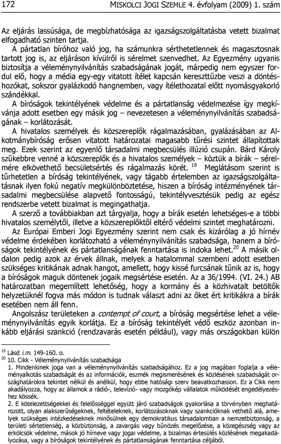 Az Egyezmény ugyanis biztosítja a véleménynyilvánítás szabadságának jogát, márpedig nem egyszer fordul elő, hogy a média egy-egy vitatott ítélet kapcsán kereszttűzbe veszi a döntéshozókat, sokszor