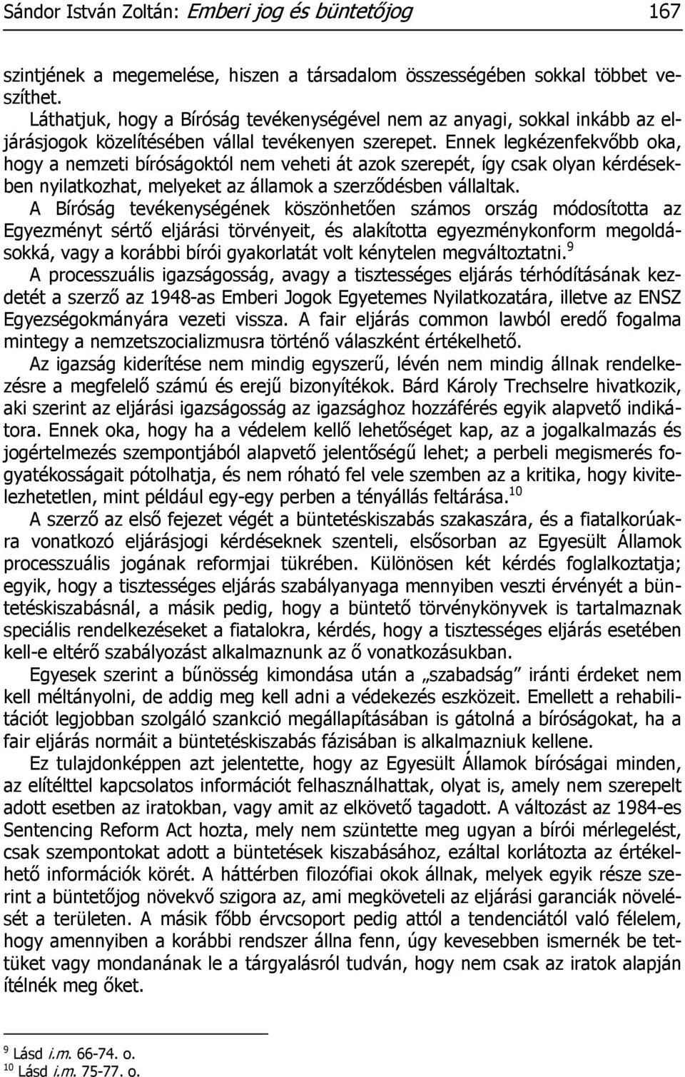 Ennek legkézenfekvőbb oka, hogy a nemzeti bíróságoktól nem veheti át azok szerepét, így csak olyan kérdésekben nyilatkozhat, melyeket az államok a szerződésben vállaltak.