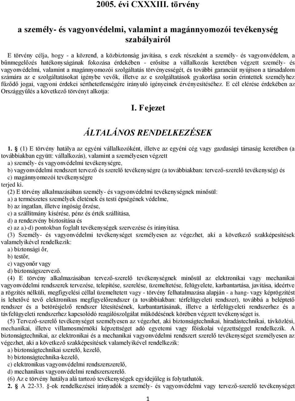 bűnmegelőzés hatékonyságának fokozása érdekében - erősítse a vállalkozás keretében végzett személy- és vagyonvédelmi, valamint a magánnyomozói szolgáltatás törvényességét, és további garanciát