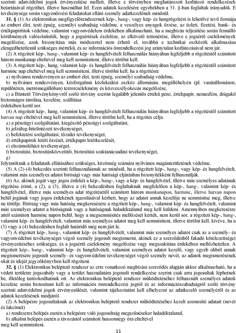 (1) Az elektronikus megfigyelőrendszernek kép-, hang-, vagy kép- és hangrögzítést is lehetővé tevő formája az emberi élet, testi épség, személyi szabadság védelme, a veszélyes anyagok őrzése, az