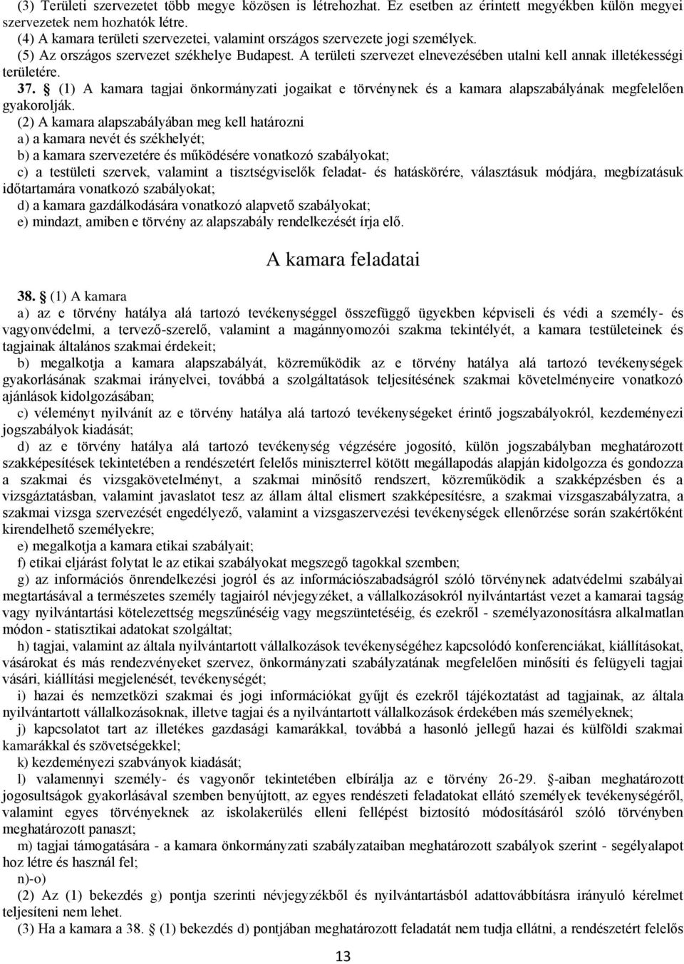 A területi szervezet elnevezésében utalni kell annak illetékességi területére. 37. (1) A kamara tagjai önkormányzati jogaikat e törvénynek és a kamara alapszabályának megfelelően gyakorolják.