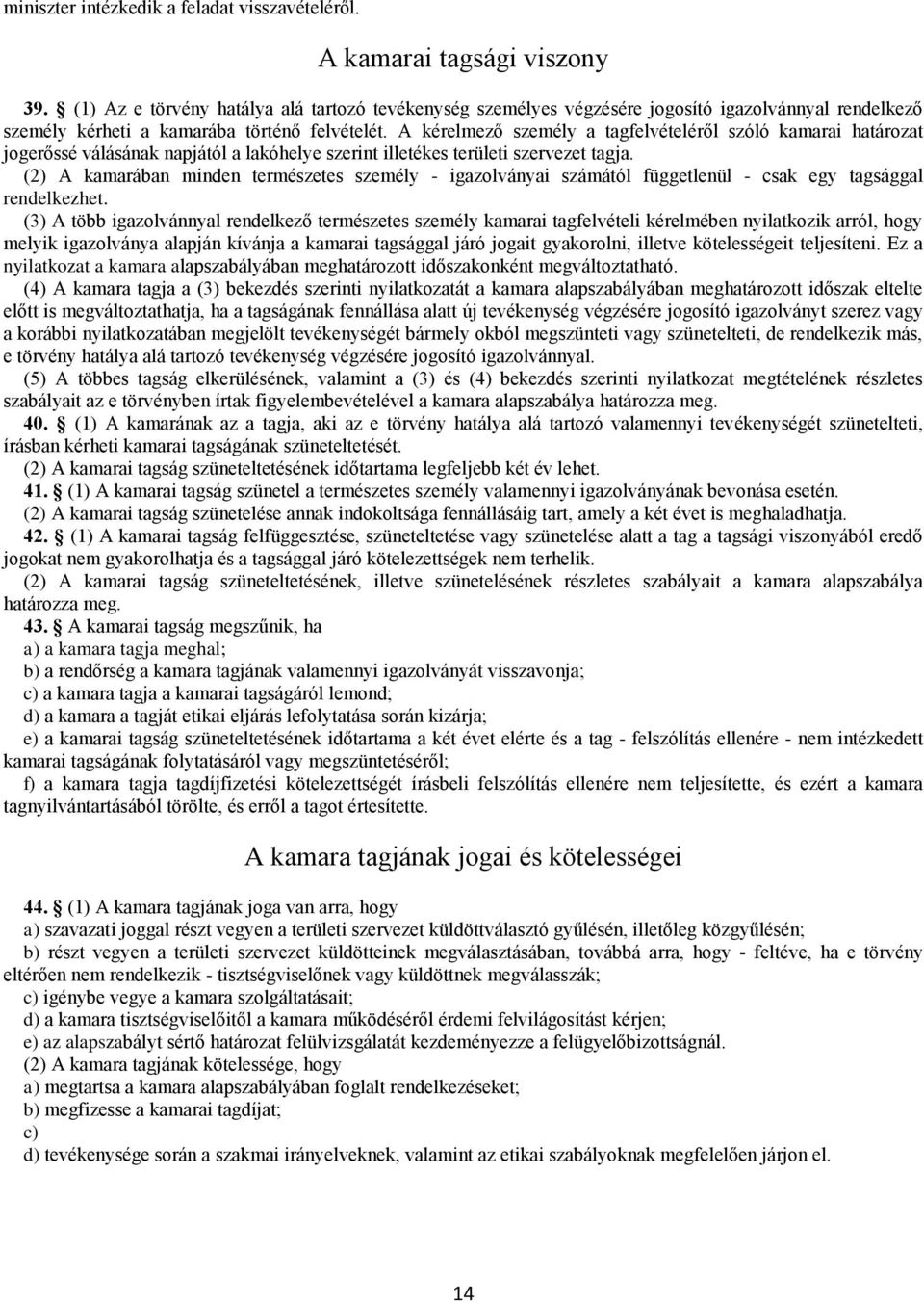 A kérelmező személy a tagfelvételéről szóló kamarai határozat jogerőssé válásának napjától a lakóhelye szerint illetékes területi szervezet tagja.