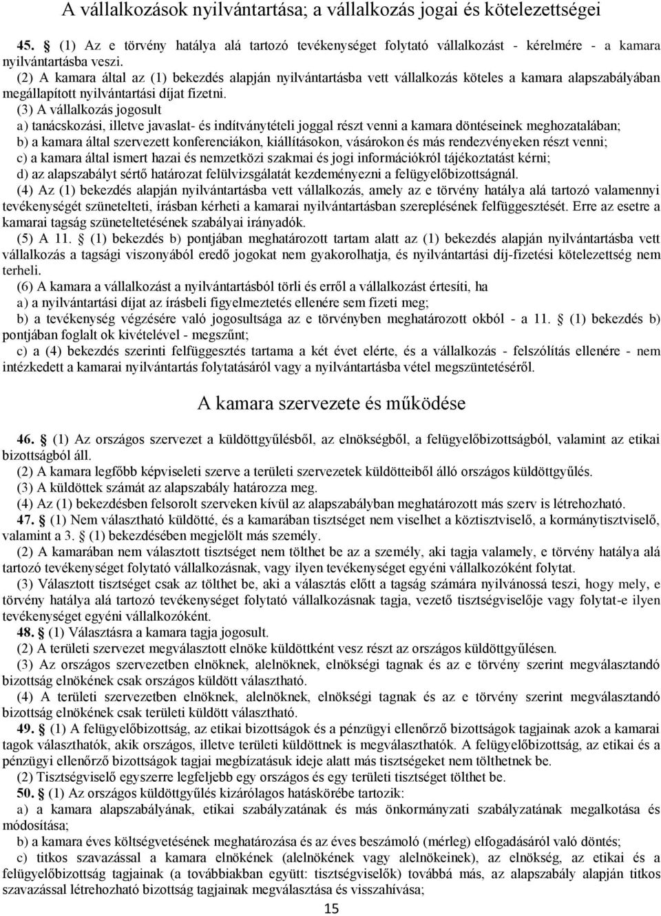 (3) A vállalkozás jogosult a) tanácskozási, illetve javaslat- és indítványtételi joggal részt venni a kamara döntéseinek meghozatalában; b) a kamara által szervezett konferenciákon, kiállításokon,