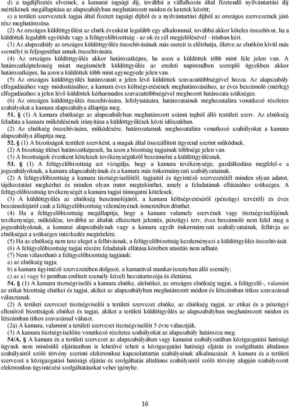 (2) Az országos küldöttgyűlést az elnök évenként legalább egy alkalommal, továbbá akkor köteles összehívni, ha a küldöttek legalább egyötöde vagy a felügyelőbizottság - az ok és cél megjelölésével -