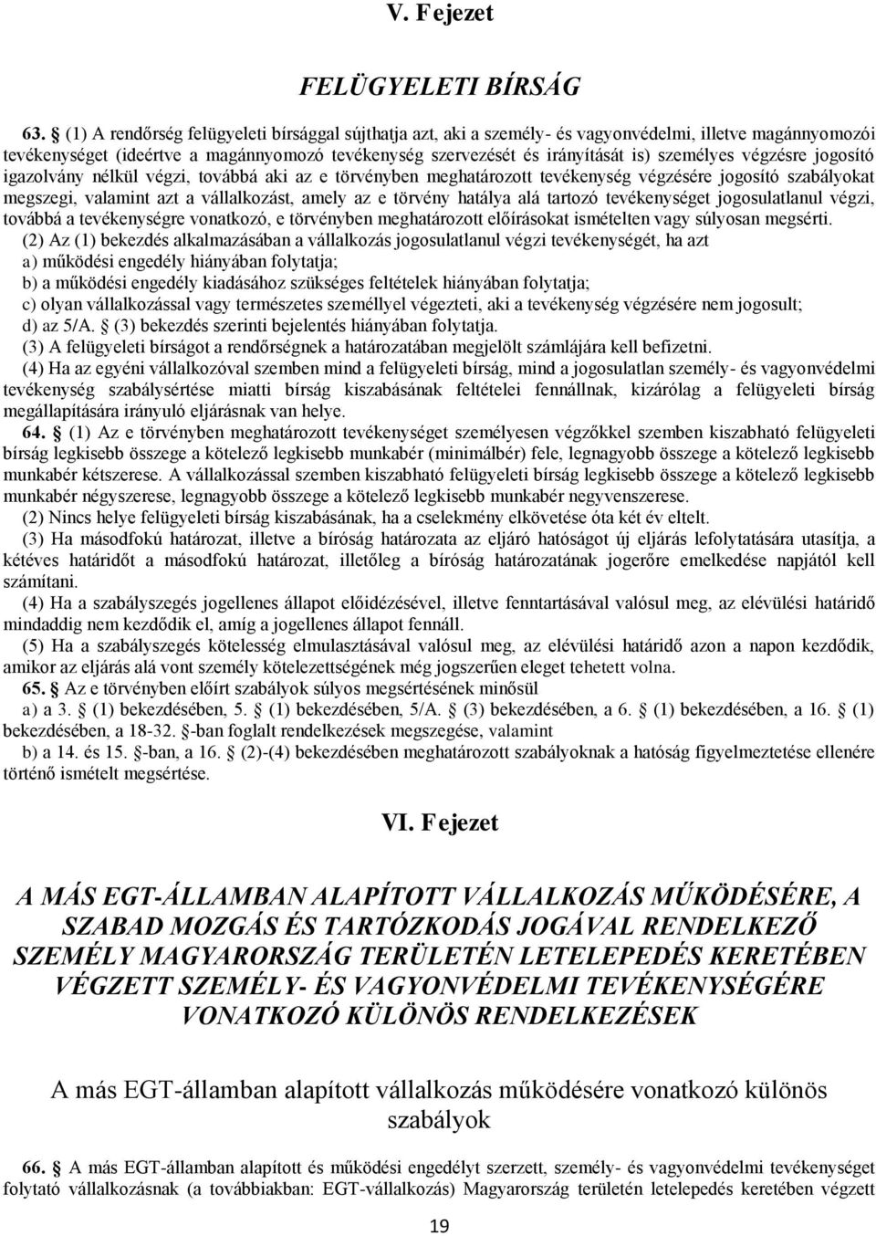 végzésre jogosító igazolvány nélkül végzi, továbbá aki az e törvényben meghatározott tevékenység végzésére jogosító szabályokat megszegi, valamint azt a vállalkozást, amely az e törvény hatálya alá